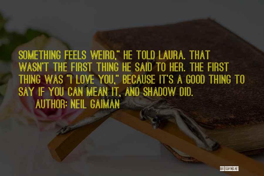 Neil Gaiman Quotes: Something Feels Weird, He Told Laura. That Wasn't The First Thing He Said To Her. The First Thing Was I