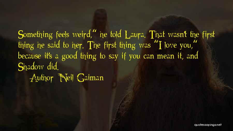 Neil Gaiman Quotes: Something Feels Weird, He Told Laura. That Wasn't The First Thing He Said To Her. The First Thing Was I