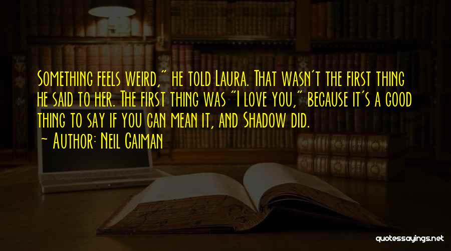 Neil Gaiman Quotes: Something Feels Weird, He Told Laura. That Wasn't The First Thing He Said To Her. The First Thing Was I