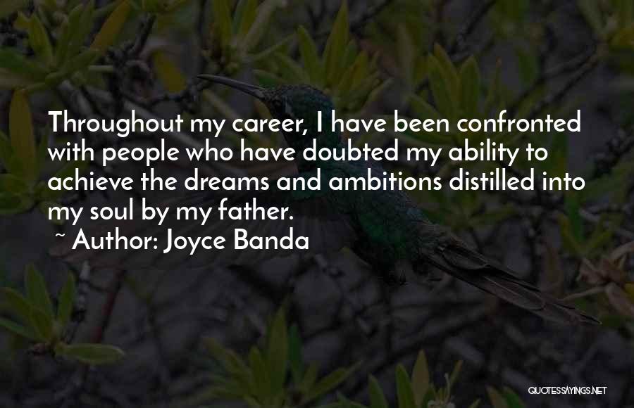 Joyce Banda Quotes: Throughout My Career, I Have Been Confronted With People Who Have Doubted My Ability To Achieve The Dreams And Ambitions