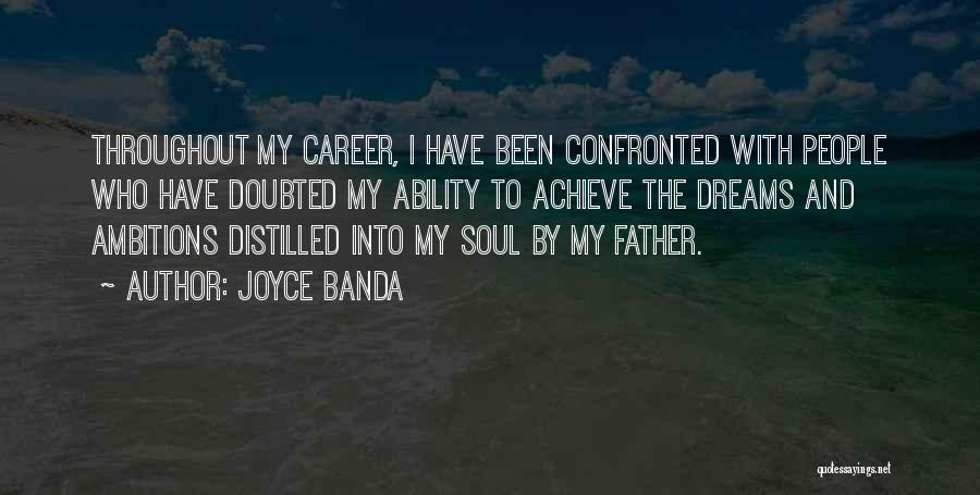 Joyce Banda Quotes: Throughout My Career, I Have Been Confronted With People Who Have Doubted My Ability To Achieve The Dreams And Ambitions