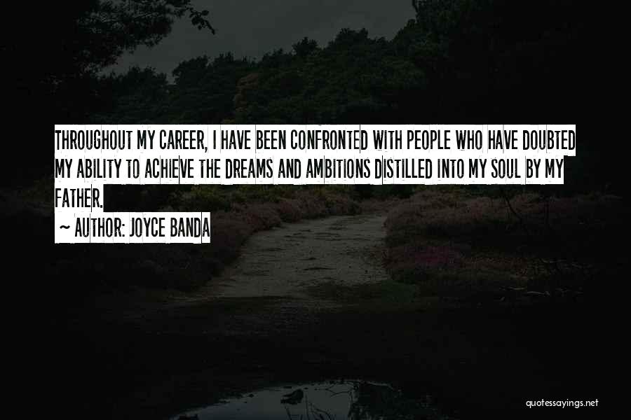 Joyce Banda Quotes: Throughout My Career, I Have Been Confronted With People Who Have Doubted My Ability To Achieve The Dreams And Ambitions