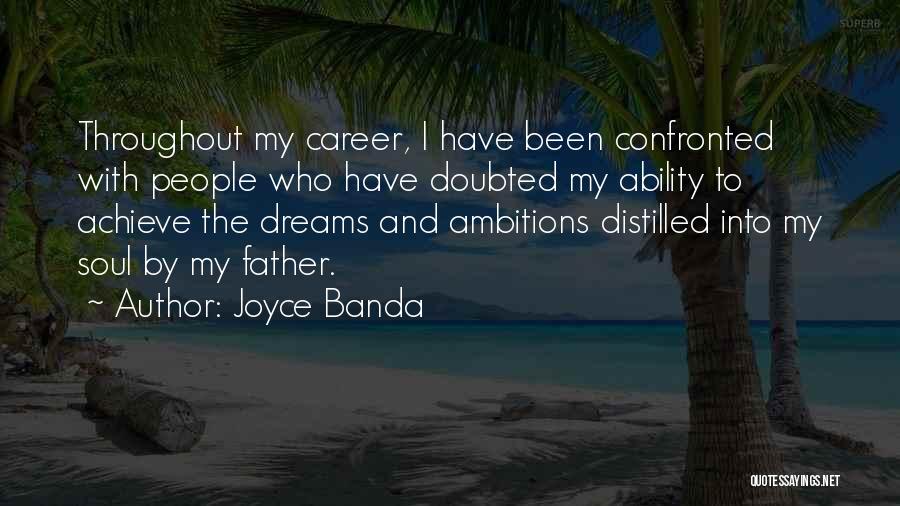 Joyce Banda Quotes: Throughout My Career, I Have Been Confronted With People Who Have Doubted My Ability To Achieve The Dreams And Ambitions