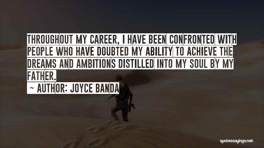 Joyce Banda Quotes: Throughout My Career, I Have Been Confronted With People Who Have Doubted My Ability To Achieve The Dreams And Ambitions