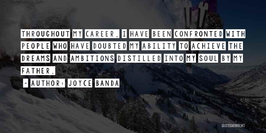 Joyce Banda Quotes: Throughout My Career, I Have Been Confronted With People Who Have Doubted My Ability To Achieve The Dreams And Ambitions