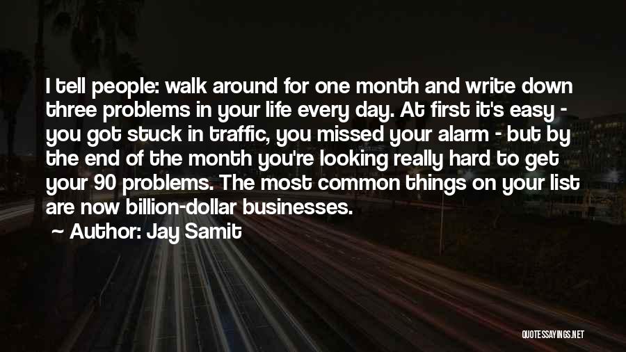 Jay Samit Quotes: I Tell People: Walk Around For One Month And Write Down Three Problems In Your Life Every Day. At First