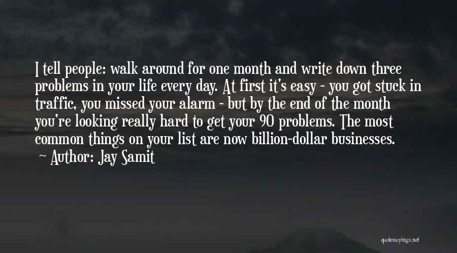 Jay Samit Quotes: I Tell People: Walk Around For One Month And Write Down Three Problems In Your Life Every Day. At First