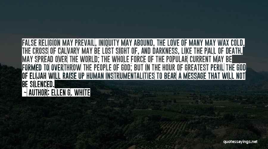 Ellen G. White Quotes: False Religion May Prevail, Iniquity May Abound, The Love Of Many May Wax Cold, The Cross Of Calvary May Be