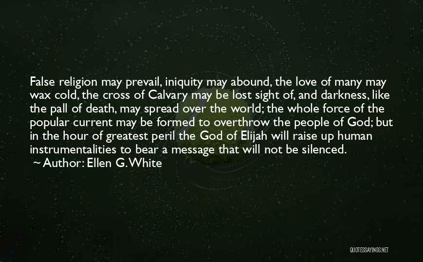 Ellen G. White Quotes: False Religion May Prevail, Iniquity May Abound, The Love Of Many May Wax Cold, The Cross Of Calvary May Be