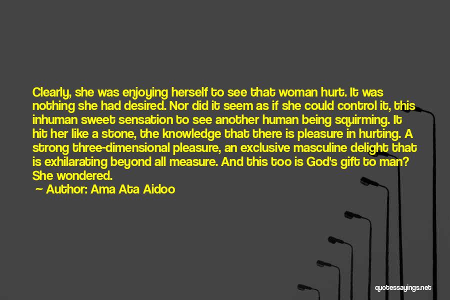 Ama Ata Aidoo Quotes: Clearly, She Was Enjoying Herself To See That Woman Hurt. It Was Nothing She Had Desired. Nor Did It Seem