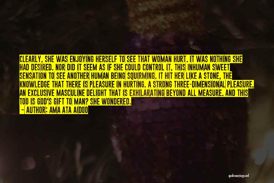 Ama Ata Aidoo Quotes: Clearly, She Was Enjoying Herself To See That Woman Hurt. It Was Nothing She Had Desired. Nor Did It Seem