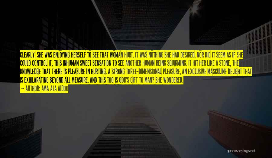 Ama Ata Aidoo Quotes: Clearly, She Was Enjoying Herself To See That Woman Hurt. It Was Nothing She Had Desired. Nor Did It Seem