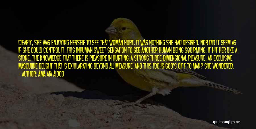 Ama Ata Aidoo Quotes: Clearly, She Was Enjoying Herself To See That Woman Hurt. It Was Nothing She Had Desired. Nor Did It Seem