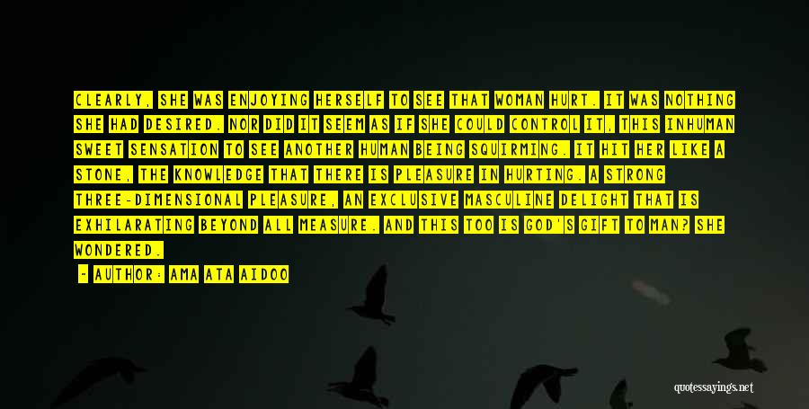 Ama Ata Aidoo Quotes: Clearly, She Was Enjoying Herself To See That Woman Hurt. It Was Nothing She Had Desired. Nor Did It Seem