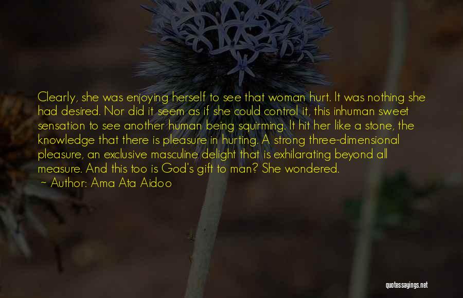 Ama Ata Aidoo Quotes: Clearly, She Was Enjoying Herself To See That Woman Hurt. It Was Nothing She Had Desired. Nor Did It Seem