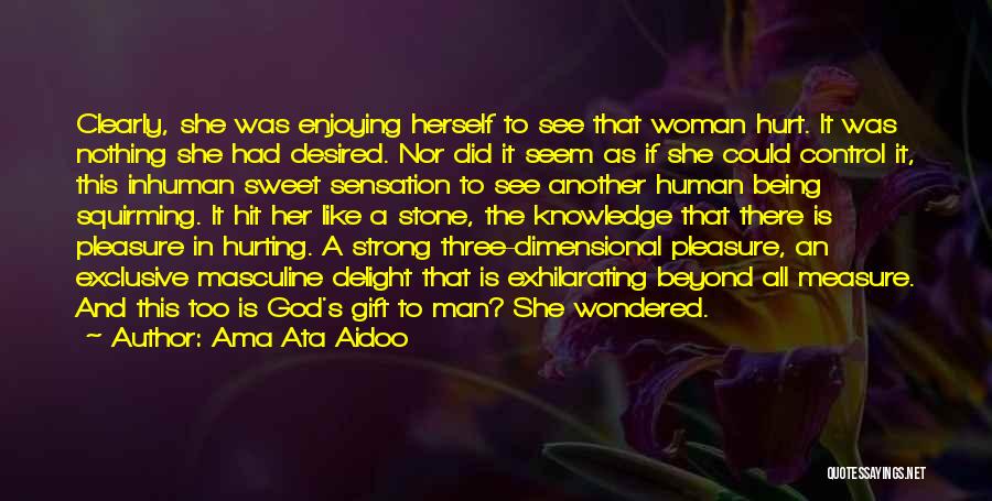 Ama Ata Aidoo Quotes: Clearly, She Was Enjoying Herself To See That Woman Hurt. It Was Nothing She Had Desired. Nor Did It Seem