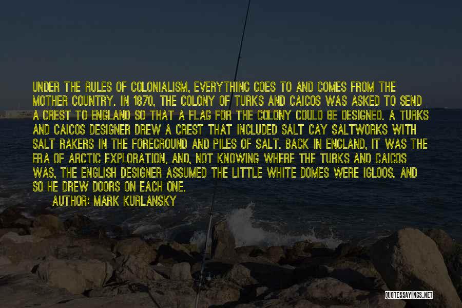 Mark Kurlansky Quotes: Under The Rules Of Colonialism, Everything Goes To And Comes From The Mother Country. In 1870, The Colony Of Turks