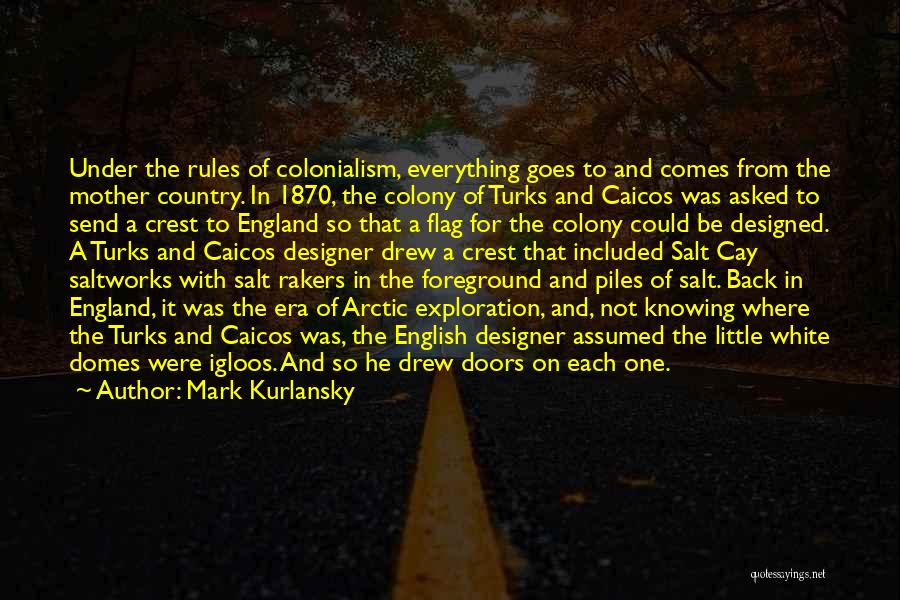 Mark Kurlansky Quotes: Under The Rules Of Colonialism, Everything Goes To And Comes From The Mother Country. In 1870, The Colony Of Turks