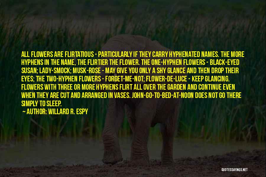 Willard R. Espy Quotes: All Flowers Are Flirtatious - Particularly If They Carry Hyphenated Names. The More Hyphens In The Name, The Flirtier The