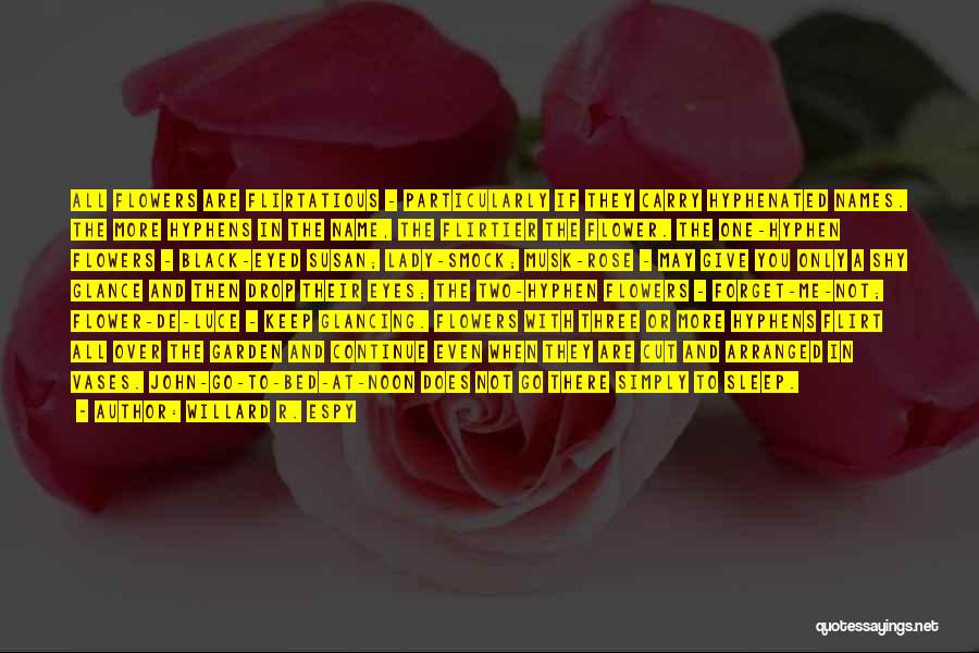 Willard R. Espy Quotes: All Flowers Are Flirtatious - Particularly If They Carry Hyphenated Names. The More Hyphens In The Name, The Flirtier The
