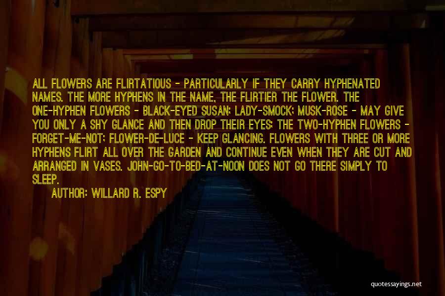 Willard R. Espy Quotes: All Flowers Are Flirtatious - Particularly If They Carry Hyphenated Names. The More Hyphens In The Name, The Flirtier The