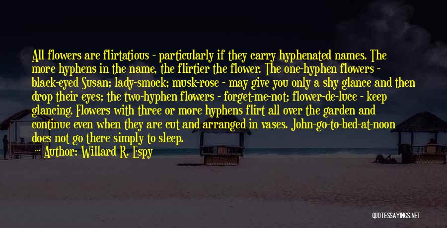 Willard R. Espy Quotes: All Flowers Are Flirtatious - Particularly If They Carry Hyphenated Names. The More Hyphens In The Name, The Flirtier The