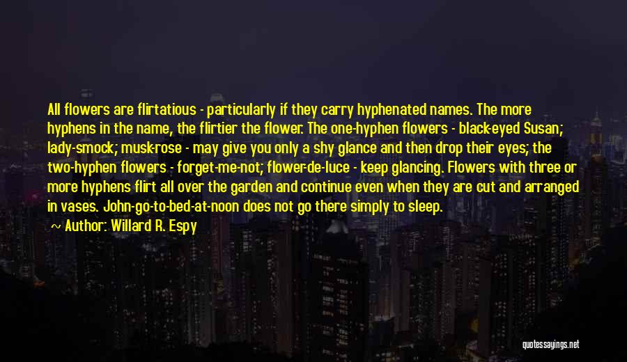 Willard R. Espy Quotes: All Flowers Are Flirtatious - Particularly If They Carry Hyphenated Names. The More Hyphens In The Name, The Flirtier The