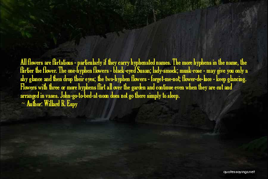 Willard R. Espy Quotes: All Flowers Are Flirtatious - Particularly If They Carry Hyphenated Names. The More Hyphens In The Name, The Flirtier The