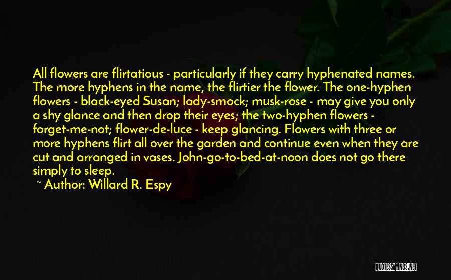 Willard R. Espy Quotes: All Flowers Are Flirtatious - Particularly If They Carry Hyphenated Names. The More Hyphens In The Name, The Flirtier The