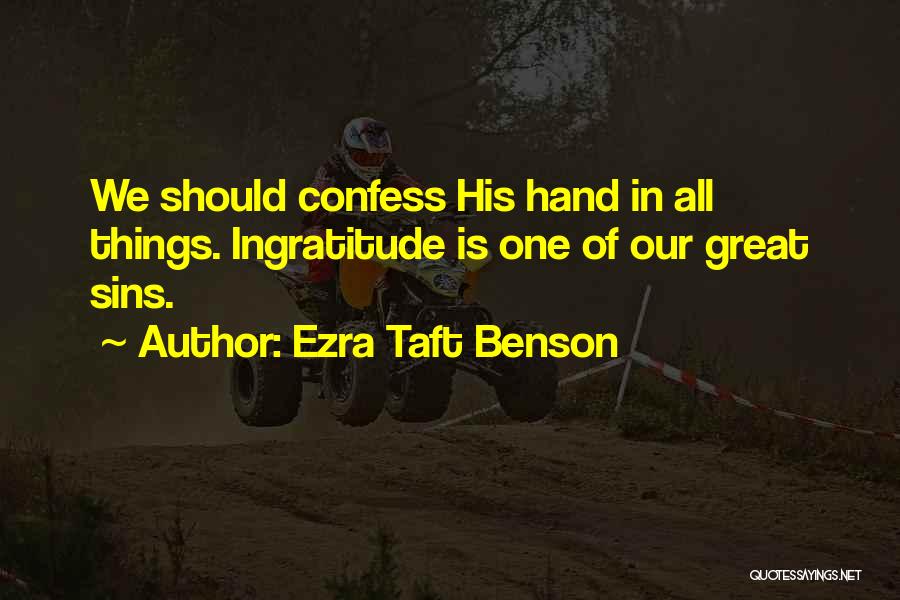 Ezra Taft Benson Quotes: We Should Confess His Hand In All Things. Ingratitude Is One Of Our Great Sins.