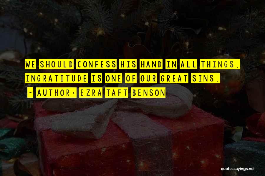 Ezra Taft Benson Quotes: We Should Confess His Hand In All Things. Ingratitude Is One Of Our Great Sins.