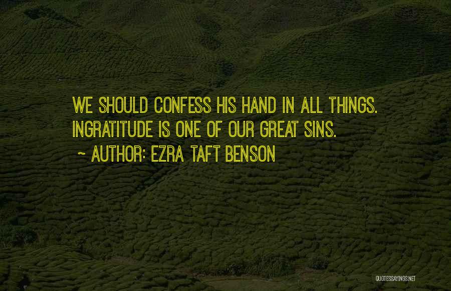 Ezra Taft Benson Quotes: We Should Confess His Hand In All Things. Ingratitude Is One Of Our Great Sins.