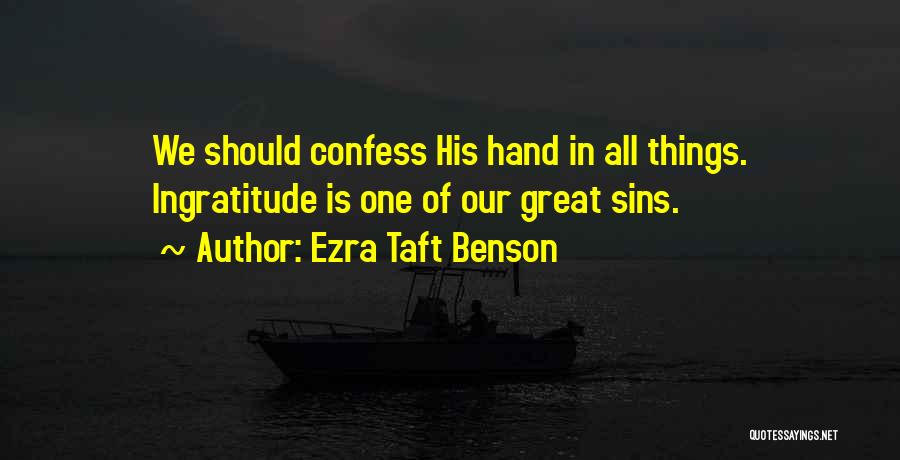 Ezra Taft Benson Quotes: We Should Confess His Hand In All Things. Ingratitude Is One Of Our Great Sins.