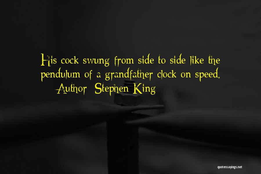 Stephen King Quotes: His Cock Swung From Side To Side Like The Pendulum Of A Grandfather Clock On Speed.