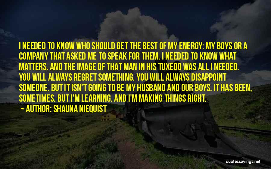 Shauna Niequist Quotes: I Needed To Know Who Should Get The Best Of My Energy: My Boys Or A Company That Asked Me