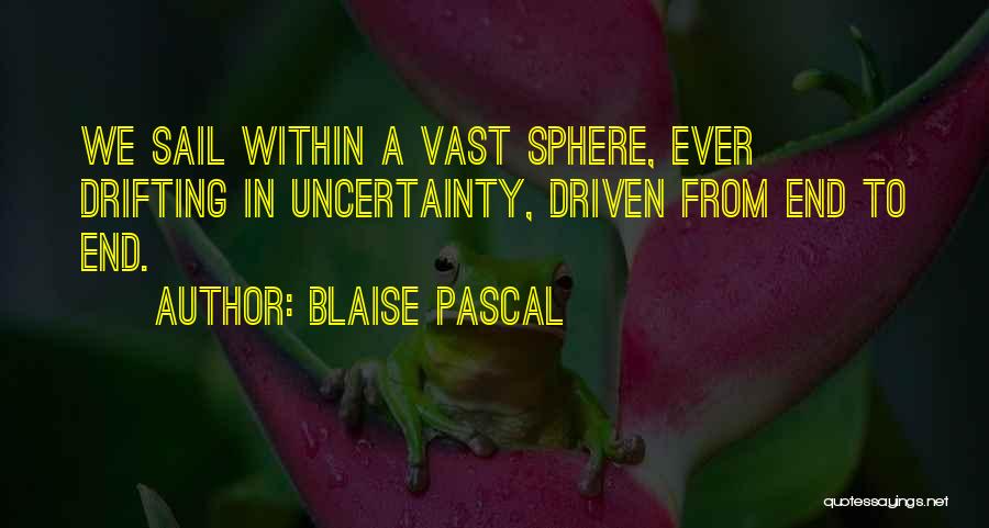 Blaise Pascal Quotes: We Sail Within A Vast Sphere, Ever Drifting In Uncertainty, Driven From End To End.