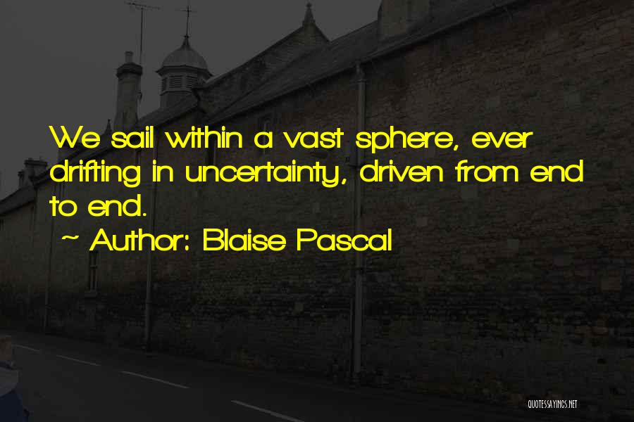 Blaise Pascal Quotes: We Sail Within A Vast Sphere, Ever Drifting In Uncertainty, Driven From End To End.