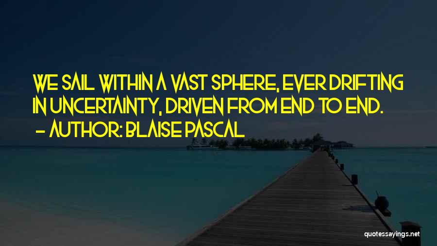 Blaise Pascal Quotes: We Sail Within A Vast Sphere, Ever Drifting In Uncertainty, Driven From End To End.