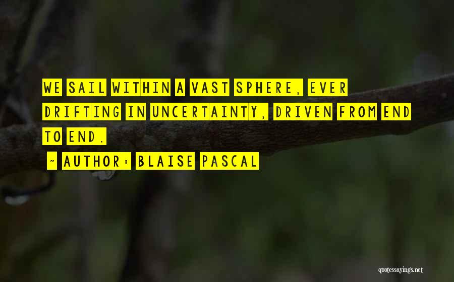 Blaise Pascal Quotes: We Sail Within A Vast Sphere, Ever Drifting In Uncertainty, Driven From End To End.