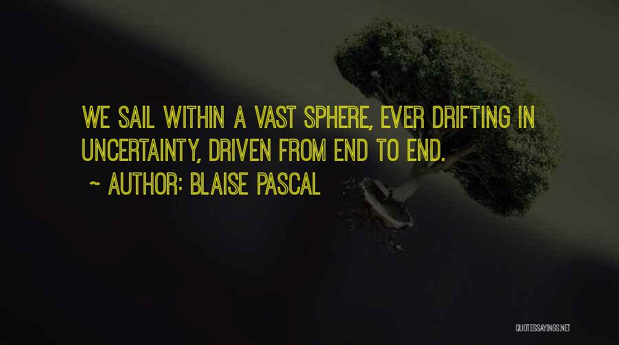 Blaise Pascal Quotes: We Sail Within A Vast Sphere, Ever Drifting In Uncertainty, Driven From End To End.