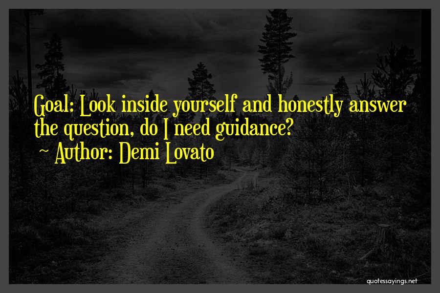 Demi Lovato Quotes: Goal: Look Inside Yourself And Honestly Answer The Question, Do I Need Guidance?