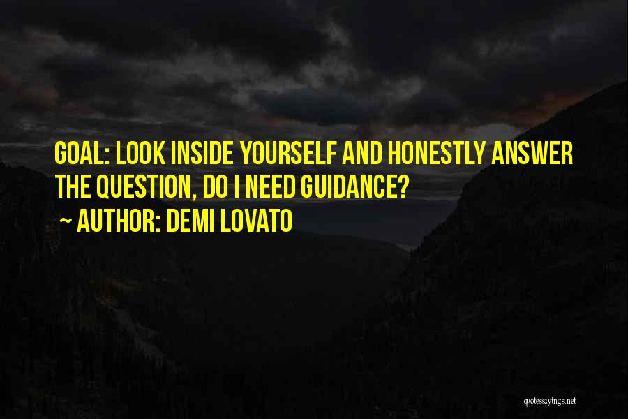 Demi Lovato Quotes: Goal: Look Inside Yourself And Honestly Answer The Question, Do I Need Guidance?