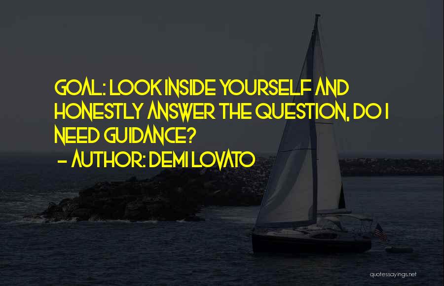 Demi Lovato Quotes: Goal: Look Inside Yourself And Honestly Answer The Question, Do I Need Guidance?