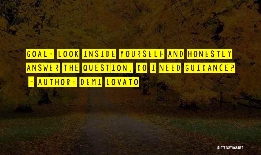 Demi Lovato Quotes: Goal: Look Inside Yourself And Honestly Answer The Question, Do I Need Guidance?