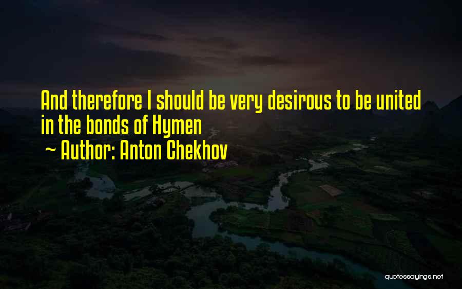 Anton Chekhov Quotes: And Therefore I Should Be Very Desirous To Be United In The Bonds Of Hymen