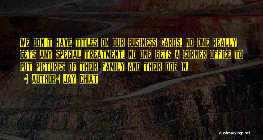 Jay Chiat Quotes: We Don't Have Titles On Our Business Cards. No One Really Gets Any Special Treatment. No One Gets A Corner