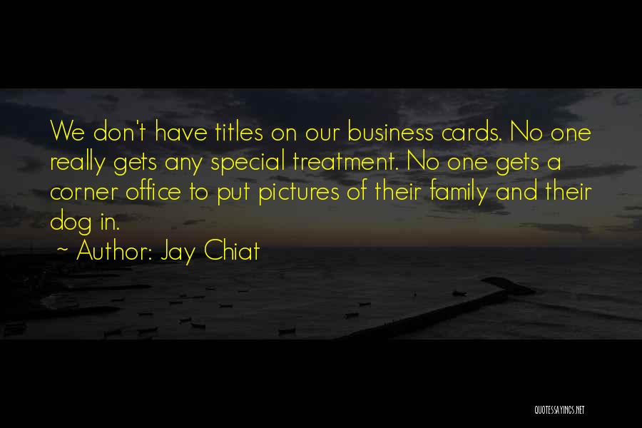 Jay Chiat Quotes: We Don't Have Titles On Our Business Cards. No One Really Gets Any Special Treatment. No One Gets A Corner