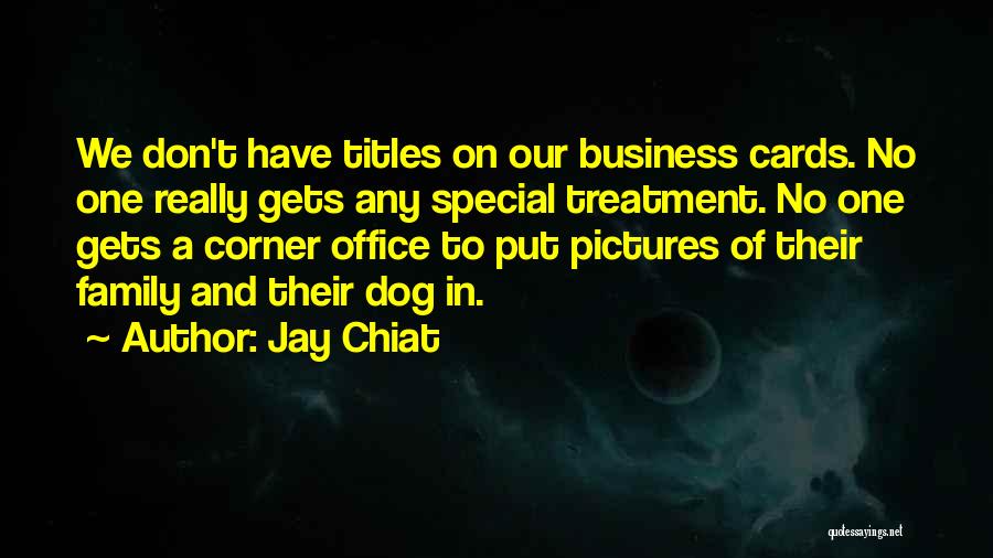 Jay Chiat Quotes: We Don't Have Titles On Our Business Cards. No One Really Gets Any Special Treatment. No One Gets A Corner