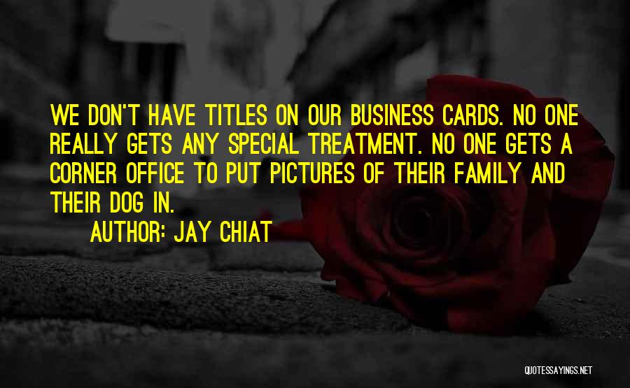 Jay Chiat Quotes: We Don't Have Titles On Our Business Cards. No One Really Gets Any Special Treatment. No One Gets A Corner