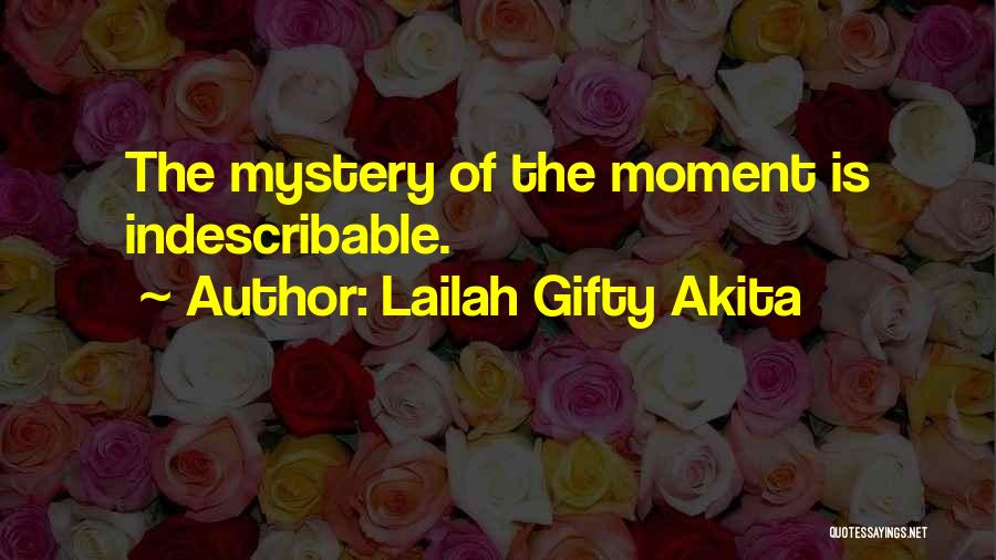 Lailah Gifty Akita Quotes: The Mystery Of The Moment Is Indescribable.